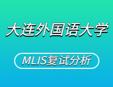 2021MLIS復試：大連外國語大學圖書情報碩士復試科目、復試內容、復試差額比等復試相關內容分析